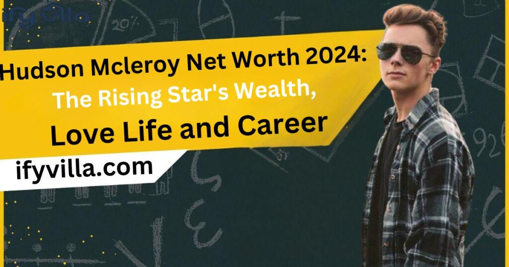 Hudson Mcleroy Net Worth 2024: The Rising Star's Wealth, Love Life, and Career